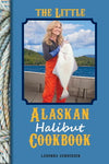 The Little Alaskan Halibut Cookbook